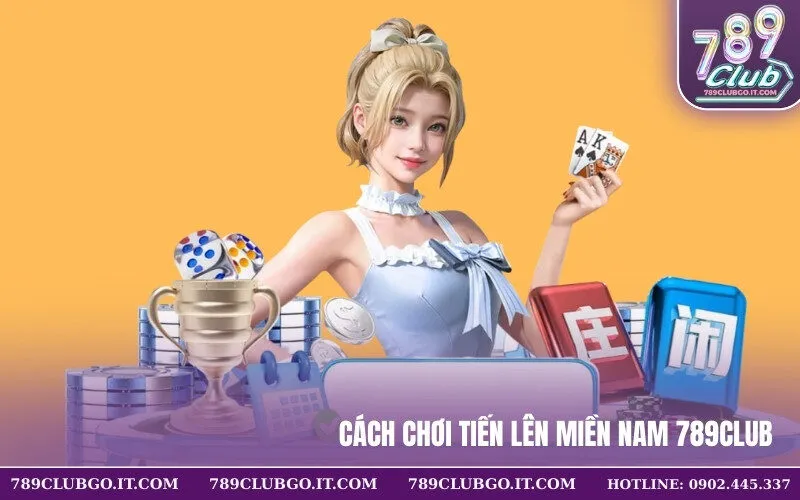 Cách Chơi Tiến Lên Miền Nam 789Club