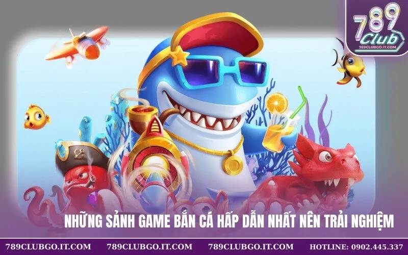 Những sảnh game bắn cá hấp dẫn nhất nên trải nghiệm