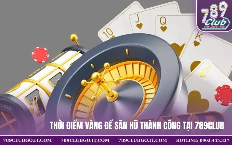 Thời điểm vàng để săn hũ thành công tại 789Club
