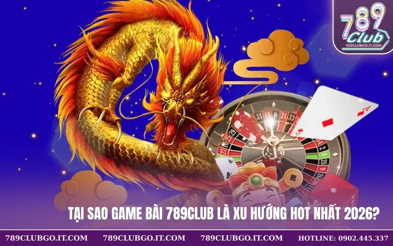 Tại Sao Game Bài 789Club Là Xu Hướng Hot Nhất 2026