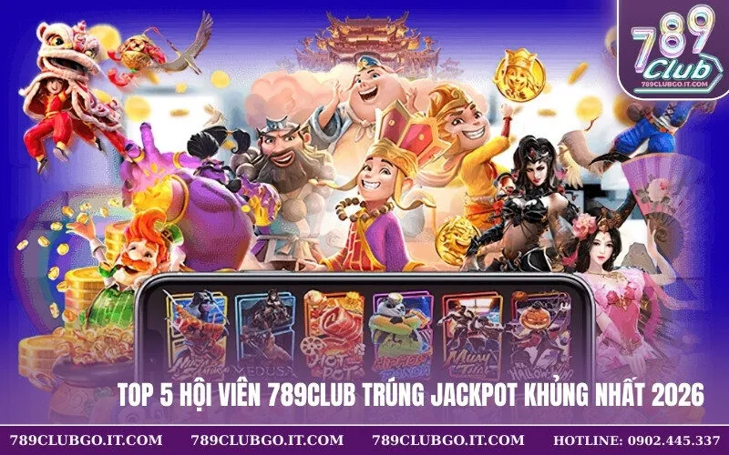 Top 5 Hội Viên 789Club Trúng Jackpot Khủng Nhất 2026